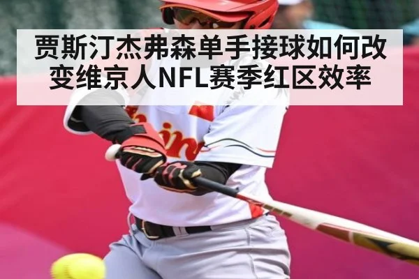 贾斯汀杰弗森单手接球如何改变维京人NFL赛季红区效率 | b one sports
